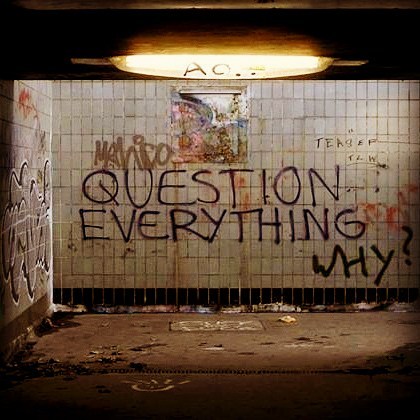 Question Everything – Why?